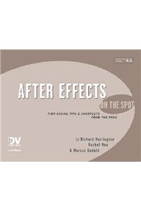 After Effects on the Spot After Effects on the Spot: Time-Saving Tips and Shortcuts from the Pros Time-Saving Tips and Shortcuts from the Pros