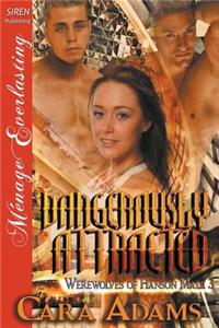 Dangerously Attracted [Werewolves of Hanson Mall 3] (Siren Publishing Menage Everlasting)