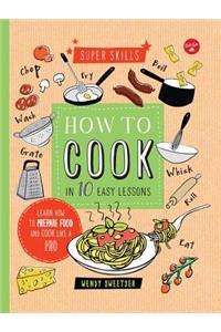 How to Cook in 10 Easy Lessons: Learn How to Prepare Food and Cook Like a Pro
