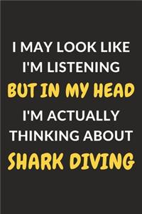 I May Look Like I'm Listening But In My Head I'm Actually Thinking About Shark Diving