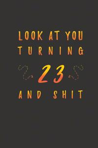 Look At You Turning 23 And Shit: 23 Years Old Gifts. 23rd Birthday Funny Gift for Men and Women. Fun, Practical And Classy Alternative to a Card.