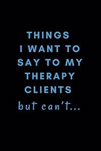 Things I Want To Say To My Therapy Clients But Can't...