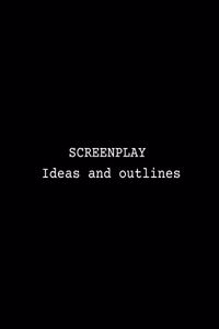 Screenplay Ideas and outlines