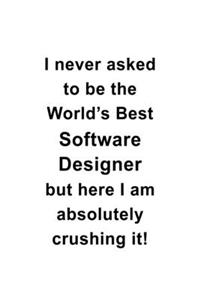 I Never Asked To Be The World's Best Software Designer But Here I Am Absolutely Crushing It