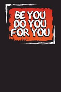 Be You Do You For You