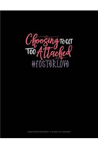 Choosing To Get Too Attached #Fosterlove