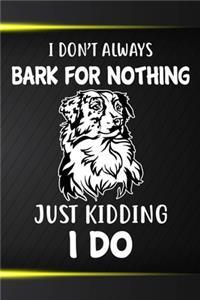 I Don't Always Bark For Nothing Just Kidding I Do