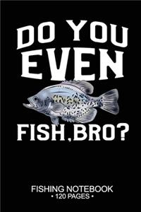 Do You Even Fish, Bro? Fishing Notebook 120 Pages
