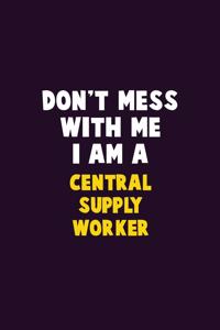 Don't Mess With Me, I Am A Central Supply Worker