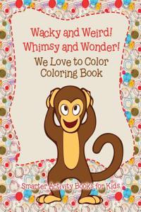 Wacky and Weird! Whimsy and Wonder! We Love to Color Coloring Book