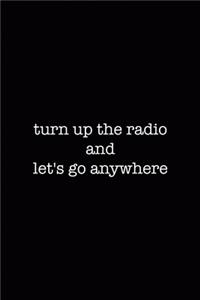 Turn Up the Radio And Let's Go Anywhere