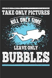 Take Only Pictures Leave Only Bubbles