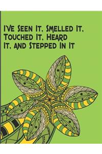 Ive Seen It Smelled It Touched It Heard It And Stepped In It