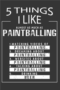 5 Things I Like Almost As Much As Paintballing Watching Videos Of Paintballing Dreaming About Paintballing Websites About Paintballing Talking About Paintballing Drinking Beer