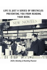 Life Is Just A Series Of Obstacles Preventing You From Reading Your Book: 2020 Weekly & Monthly Planner: Perfect Gift For Bookworms & Book Lovers