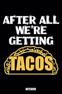 After All We'Re Getting Tacos Notebook