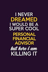 I Never Dreamed I Would Be A Super cool Personal financial advisor But Here I Am Killing It