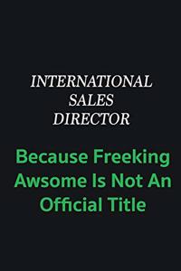 International Sales Director because freeking awsome is not an offical title