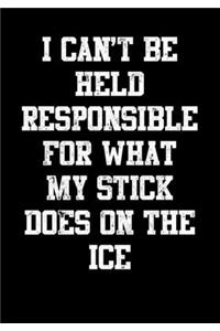 Hockey Season Game Statistics Notebook I Can't Be Held Responsible For What My Stick Does On The Ice