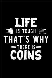 Life Is Tough That's Why There Is Coins