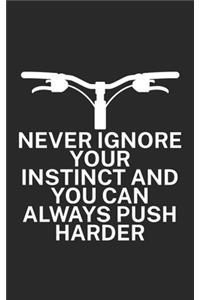 Never ignore your instinct and you can always