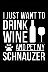 I just want to drink wine and pet my Schnauzer dog 6 x 9 120 pages Journal Notebook