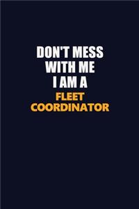Don't Mess With Me I Am A Fleet Coordinator