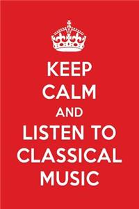 Keep Calm and Listen to Classical Music: Classical Music Designer Notebook