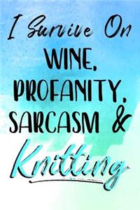 I Survive On Wine, Profanity, Sarcasm & Knitting