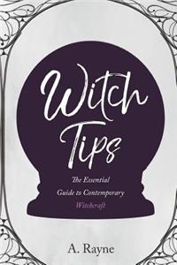 Witch Tips: The Essential Guide to Contemporary Witchcraft