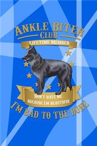 Ankle Biter Club Lifetime Member: Don't Hate Me Because I'm Beautiful, I'm Bad to the Bone - Belgian Shepherd Notebook Journal Composition Book