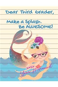 Dear Third Grader, Make A Splash. Be Awesome! xoxo Your Mermaid