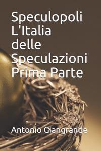 Speculopoli l'Italia Delle Speculazioni Prima Parte
