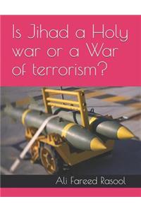 Is Jihad a Holy War or a War of Terrorism?