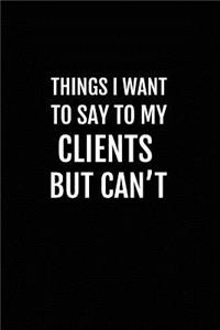 Things I Want to Say to My Clients But Can't