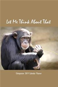 Let Me Think about That Chimpanzee 2019 Calendar Planner