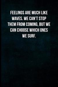 Feelings Are Much Like Waves. We Can't Stop Them from Coming, But We Can Choose Which Ones We Surf.