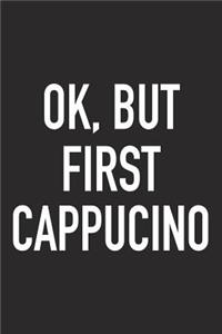 Ok, But First Cappucino