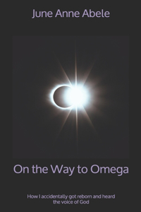 On the Way to Omega: How I accidentally got reborn and heard the voice of God