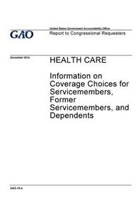 Health care, information on coverage choices for servicemembers, former servicemembers, and dependents