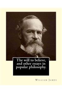 The will to believe, and other essays in popular philosophy. By