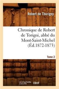 Chronique de Robert de Torigni, Abbé Du Mont-Saint-Michel Tome 2 (Éd.1872-1873)