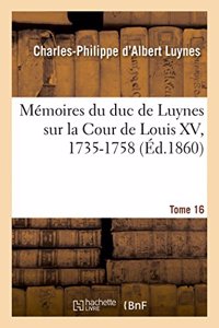 Mémoires Du Duc de Luynes Sur La Cour de Louis XV, 1735-1758. Tome 16