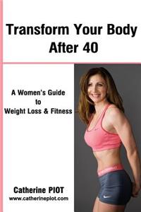 Transform Your Body After 40: A Women's Guide to Weight Loss and Fitness.