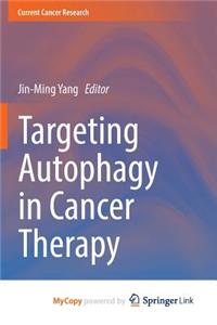 Targeting Autophagy in Cancer Therapy