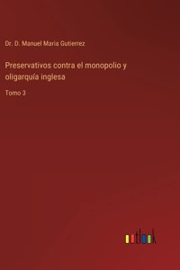 Preservativos contra el monopolio y oligarquía inglesa