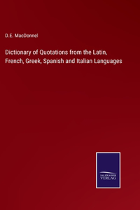 Dictionary of Quotations from the Latin, French, Greek, Spanish and Italian Languages