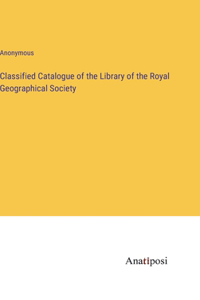 Classified Catalogue of the Library of the Royal Geographical Society
