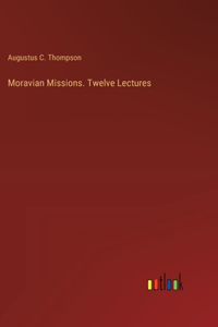 Moravian Missions. Twelve Lectures