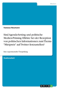 Sind Agenda-Setting und politische Medien-Priming Effekte bei der Rezeption von politischen Informationen zum Thema "Mietpreis" auf Twitter festzustellen?: Eine experimentelle Überprüfung